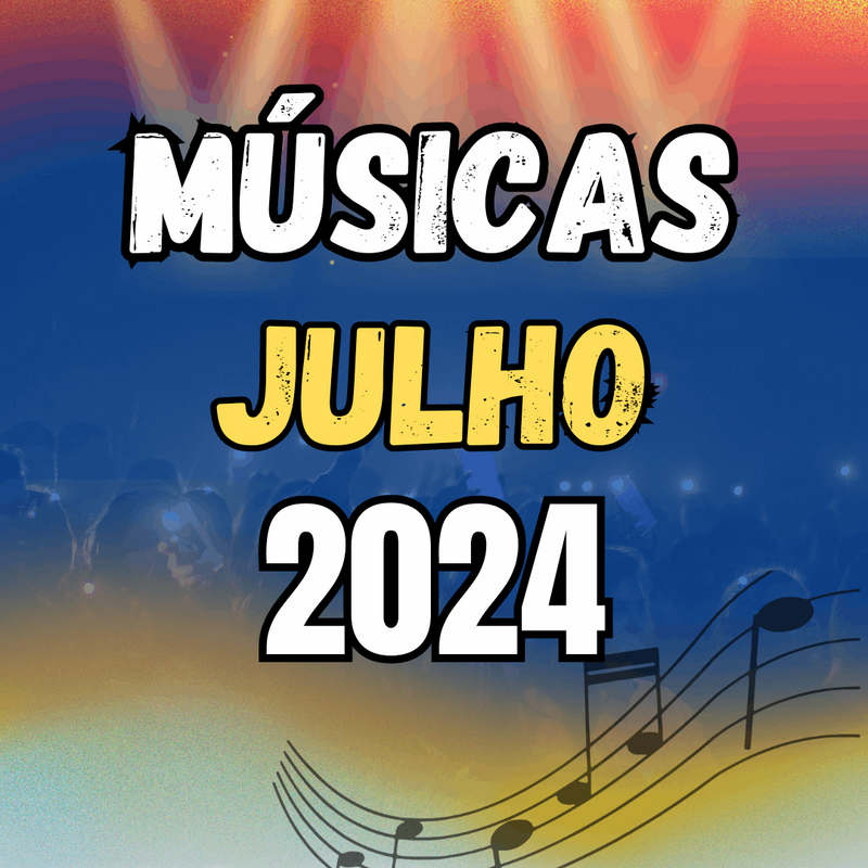 Atualização JULHO 2024 - 30 MÚSICAS